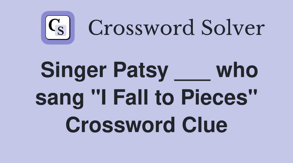 Singer Patsy ___ who sang "I Fall to Pieces" Crossword Clue
