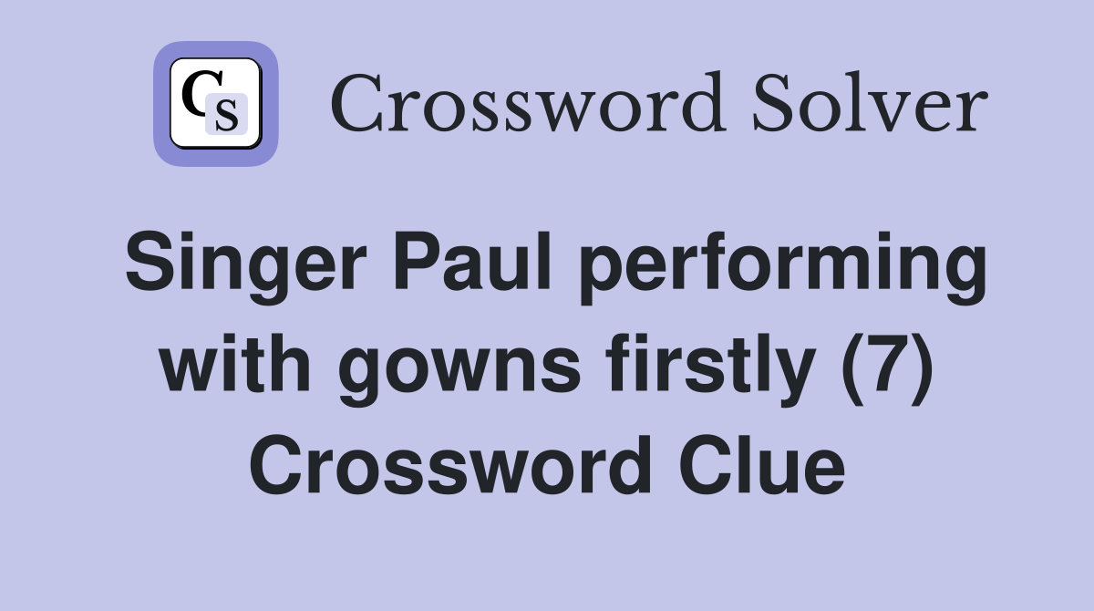 Singer Paul performing with gowns firstly (7) Crossword Clue