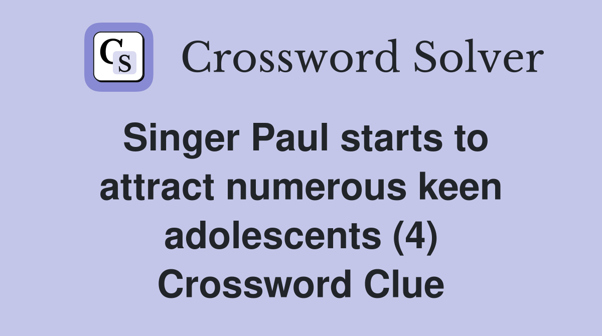 Singer Paul starts to attract numerous keen adolescents (4) Crossword Clue