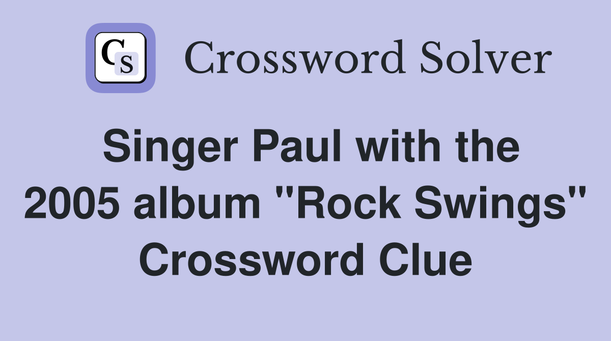 Singer Paul with the 2005 album "Rock Swings" Crossword Clue