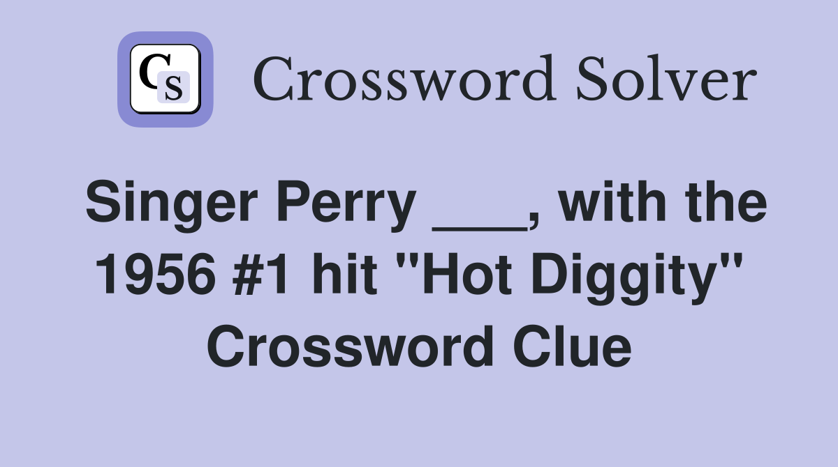 Singer Perry ___, with the 1956 #1 hit "Hot Diggity" Crossword Clue