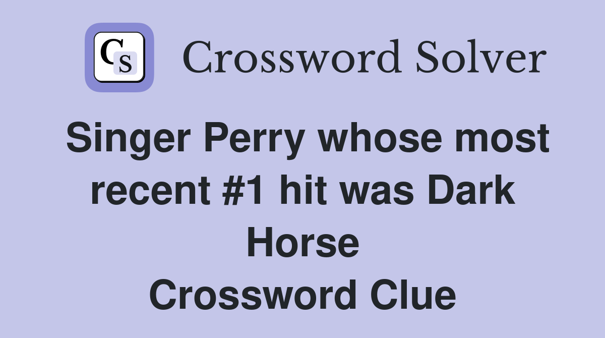 Singer Perry whose most recent #1 hit was Dark Horse Crossword Clue
