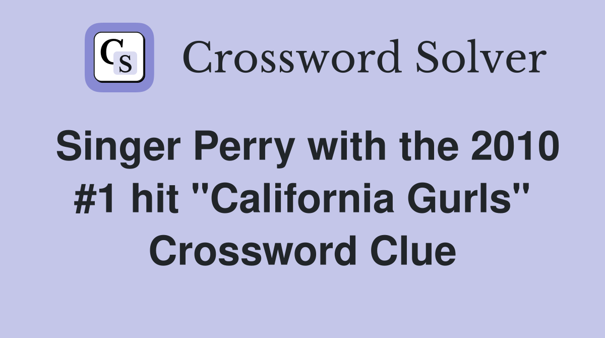 Singer Perry with the 2010 #1 hit "California Gurls" Crossword Clue