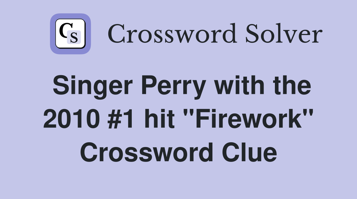 Singer Perry with the 2010 #1 hit "Firework" Crossword Clue