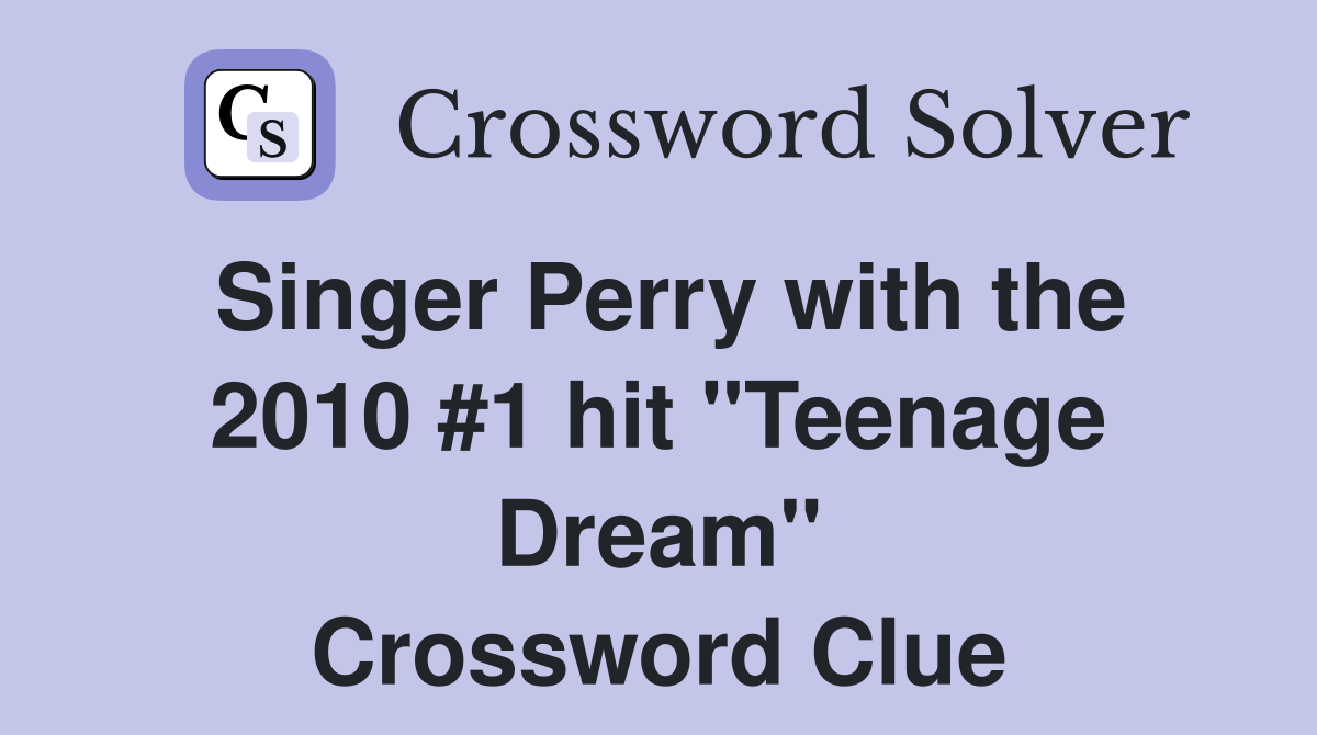 Singer Perry with the 2010 #1 hit "Teenage Dream" Crossword Clue
