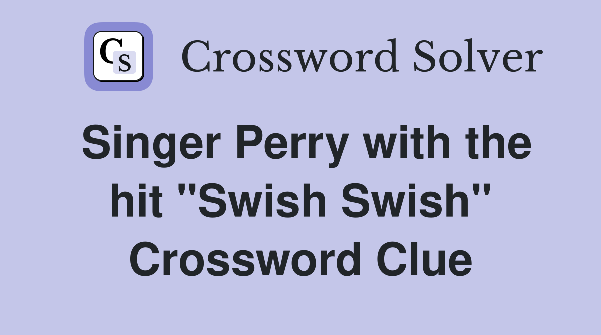 Singer Perry with the hit "Swish Swish" Crossword Clue