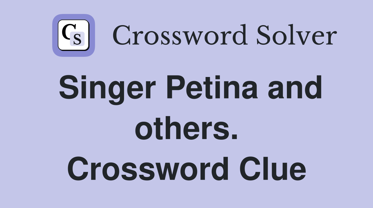 Singer Petina and others. Crossword Clue