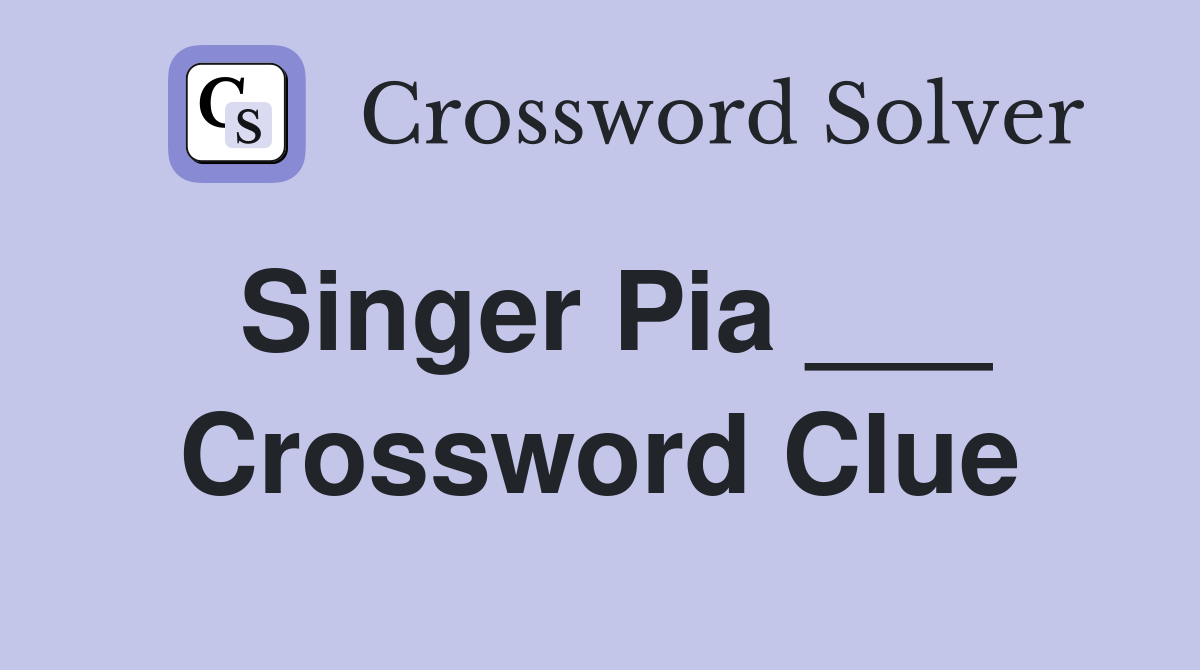 Singer Pia ___ Crossword Clue