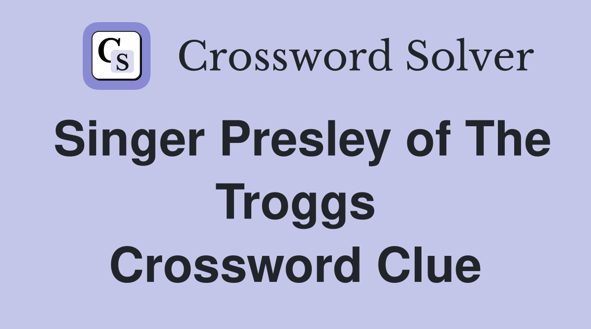 Singer Presley of The Troggs Crossword Clue