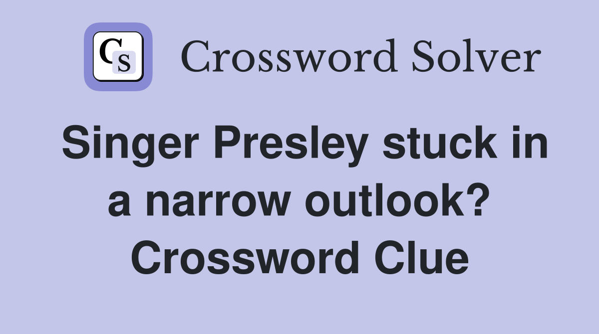 Singer Presley stuck in a narrow outlook? Crossword Clue