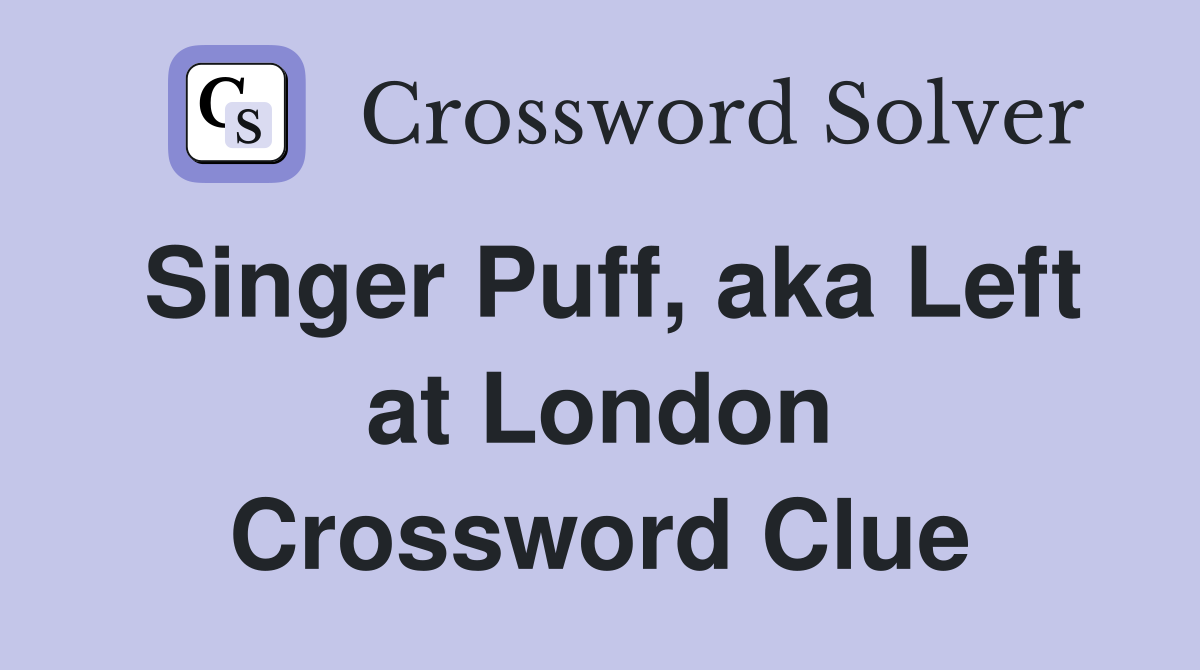 Singer Puff, aka Left at London Crossword Clue