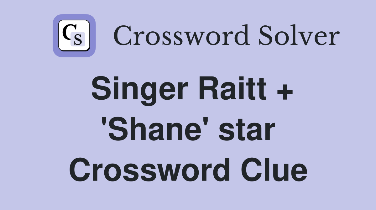 Singer Raitt + 'Shane' star Crossword Clue