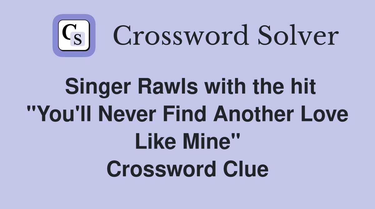 Singer Rawls with the hit "You'll Never Find Another Love Like Mine" Crossword Clue