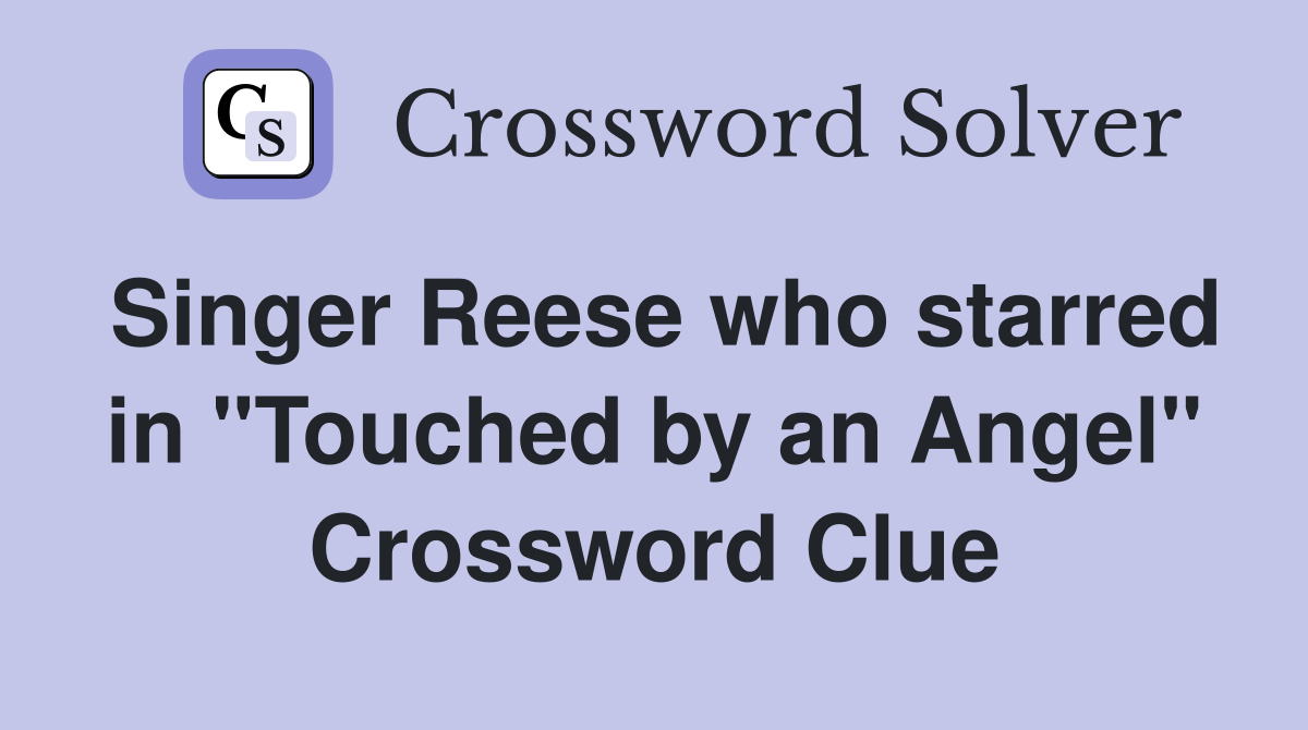 Singer Reese who starred in "Touched by an Angel" Crossword Clue