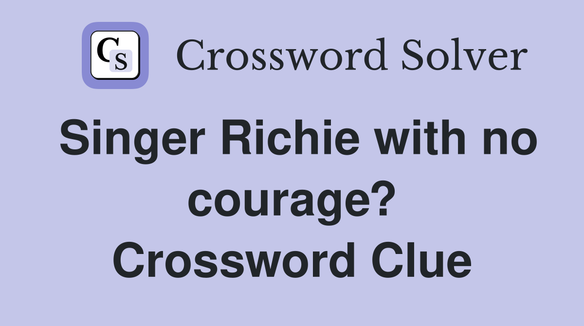 Singer Richie with no courage? Crossword Clue