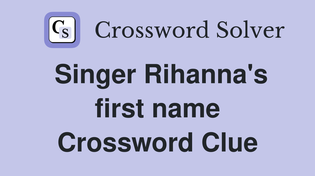 Singer Rihanna's first name Crossword Clue