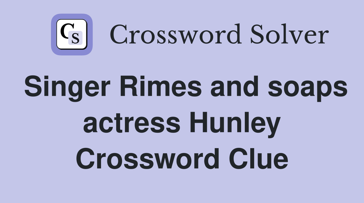Singer Rimes and soaps actress Hunley Crossword Clue