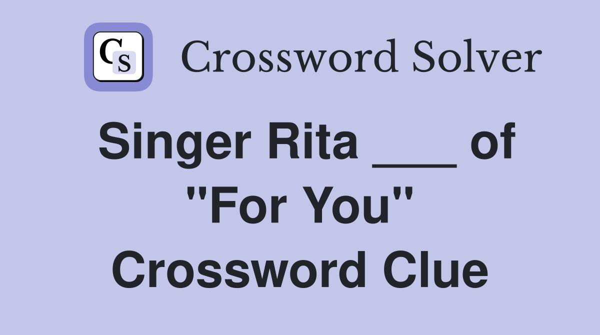 Singer Rita ___ of "For You" Crossword Clue