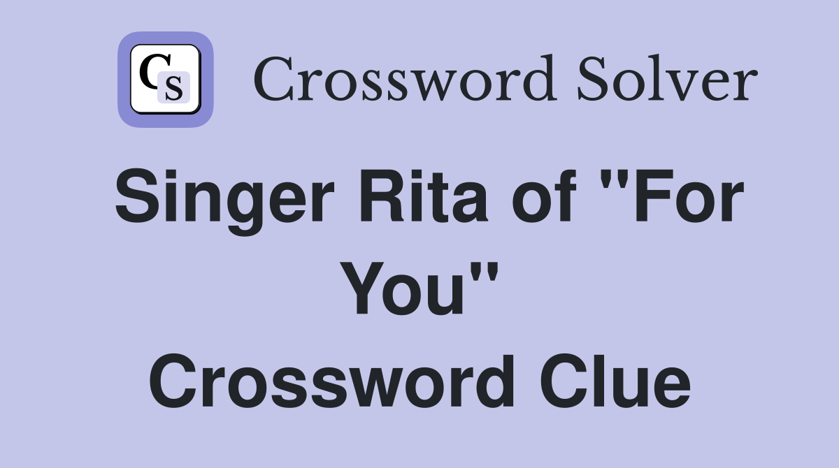 Singer Rita of "For You" Crossword Clue