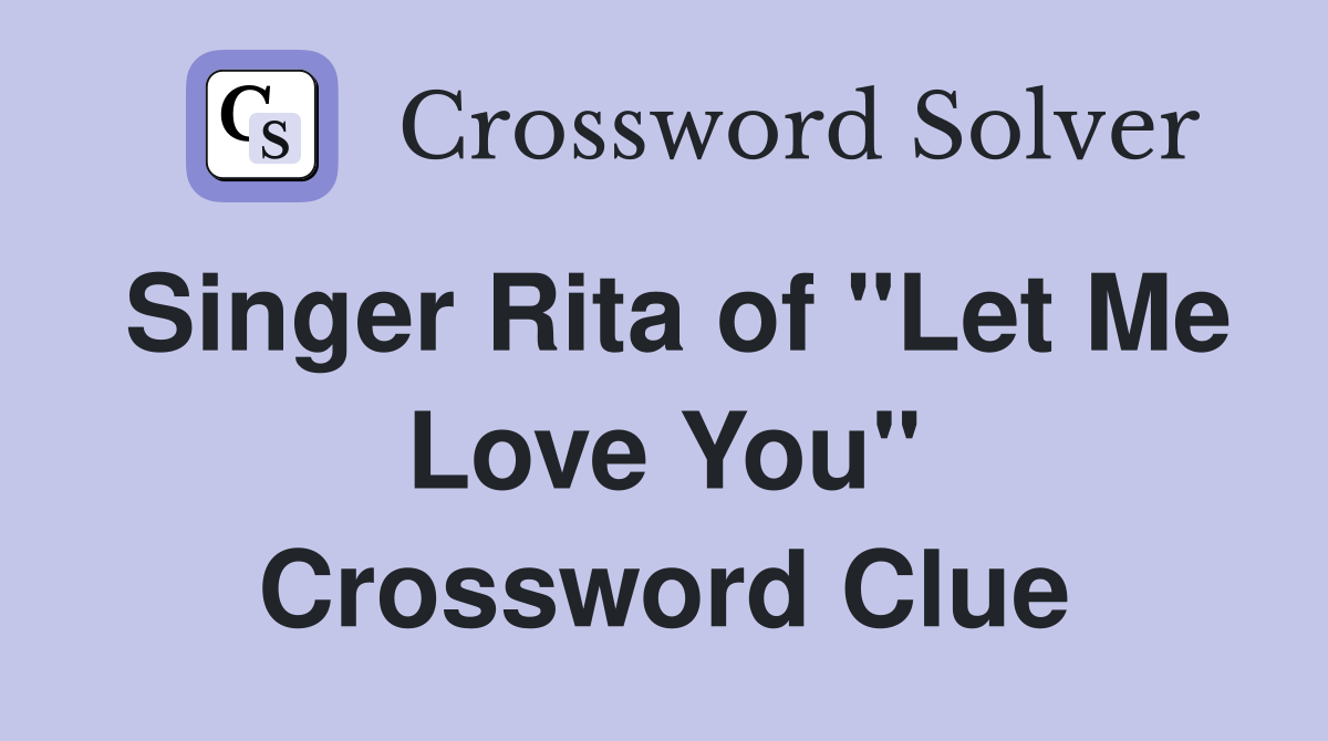Singer Rita of "Let Me Love You" Crossword Clue