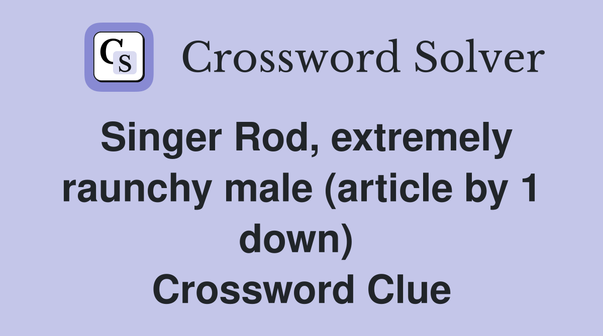 Singer Rod, extremely raunchy male (article by 1 down)  Crossword Clue
