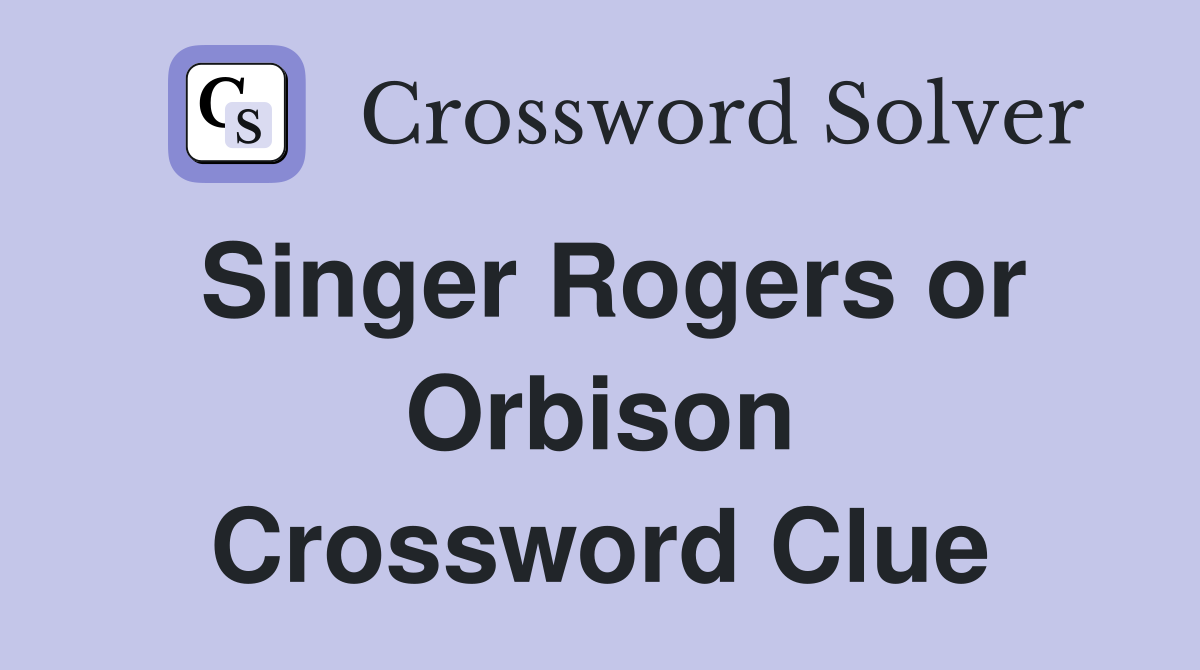 Singer Rogers or Orbison Crossword Clue
