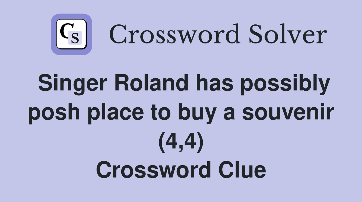 Singer Roland has possibly posh place to buy a souvenir (4,4) Crossword Clue