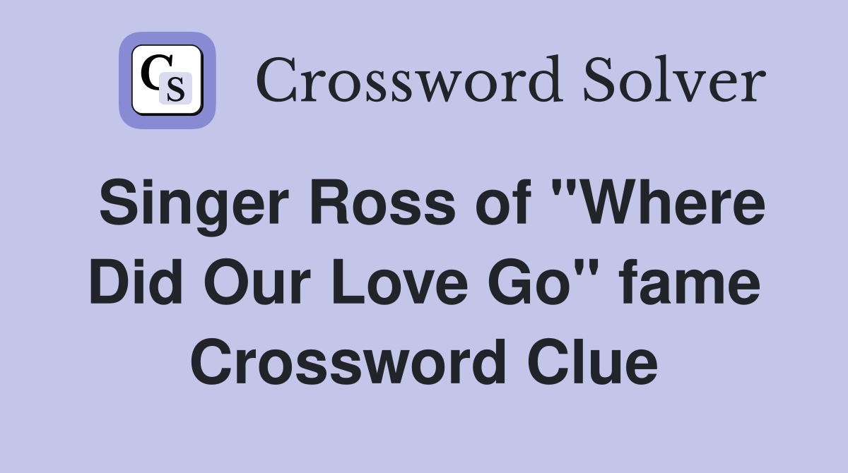 Singer Ross of "Where Did Our Love Go" fame Crossword Clue