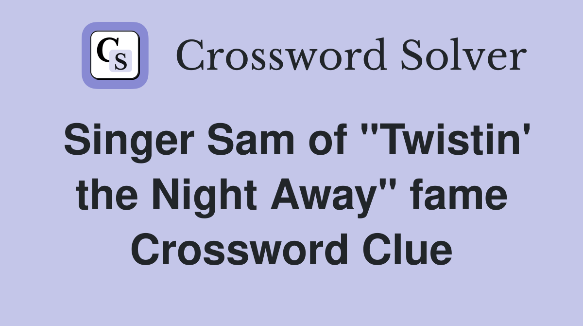 Singer Sam of "Twistin' the Night Away" fame Crossword Clue
