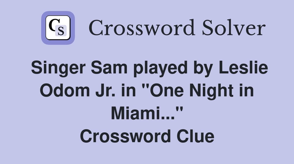 Singer Sam played by Leslie Odom Jr. in "One Night in Miami..." Crossword Clue