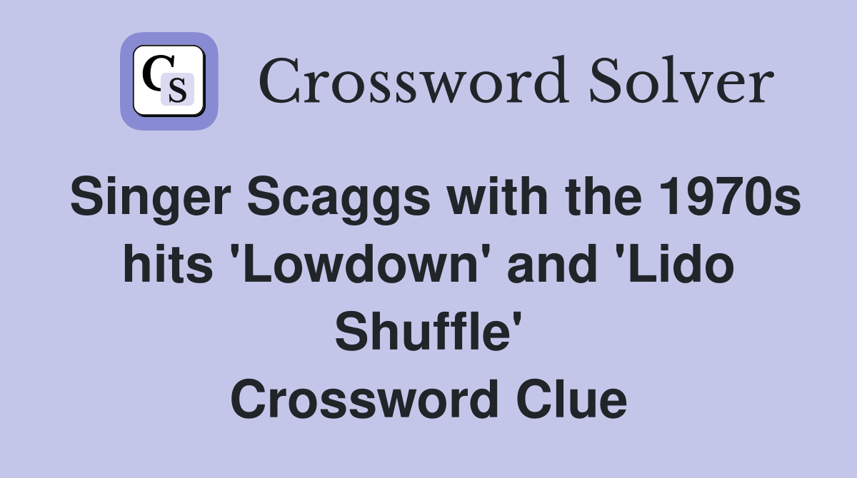 Singer Scaggs with the 1970s hits 'Lowdown' and 'Lido Shuffle' Crossword Clue