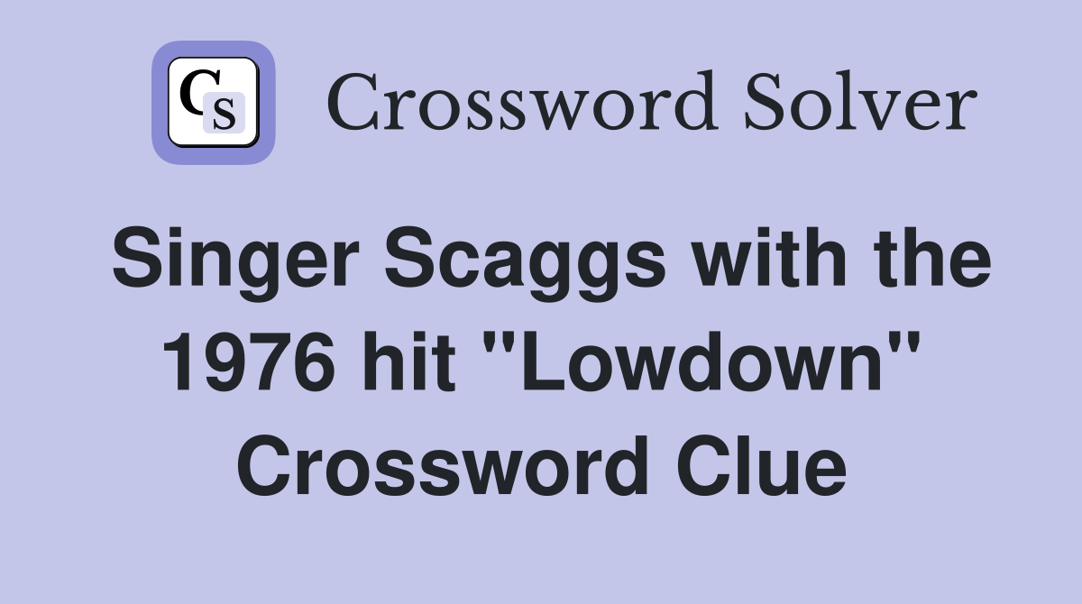 Singer Scaggs with the 1976 hit "Lowdown" Crossword Clue