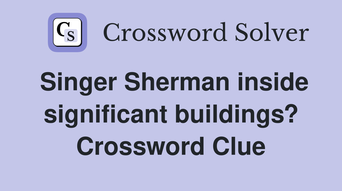 Singer Sherman inside significant buildings? Crossword Clue