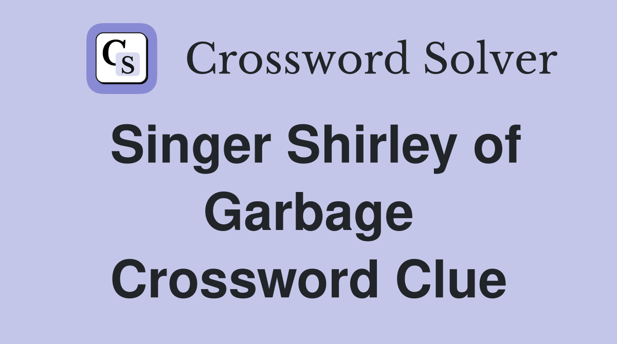 Singer Shirley of Garbage Crossword Clue