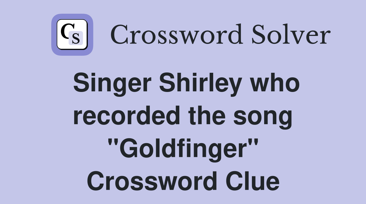 Singer Shirley who recorded the song "Goldfinger" Crossword Clue