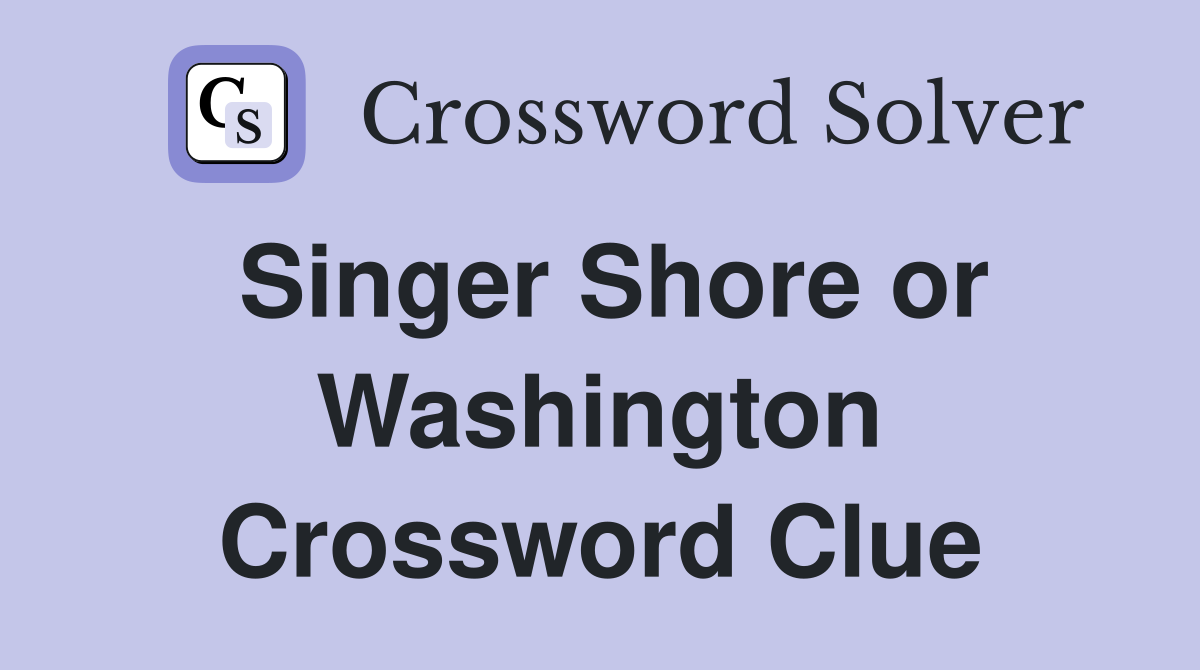 Singer Shore or Washington Crossword Clue