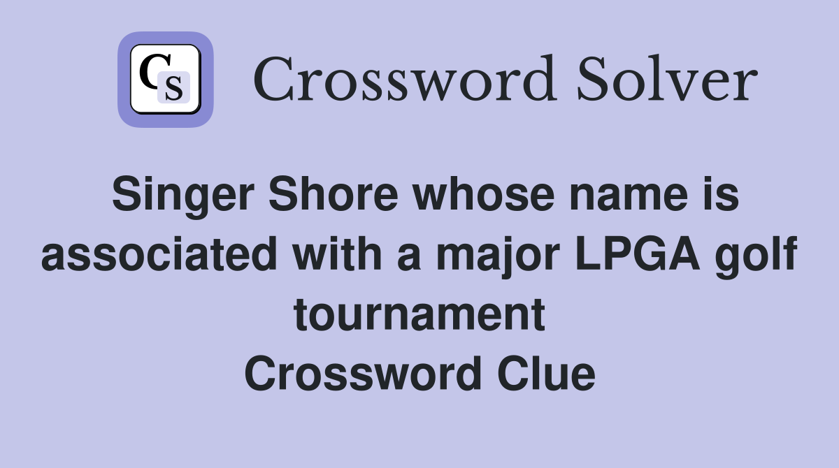 Singer Shore whose name is associated with a major LPGA golf tournament Crossword Clue