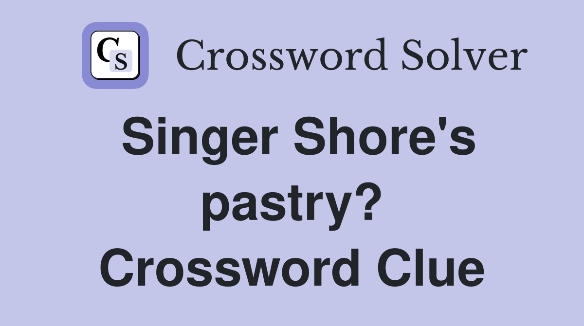 Singer Shore's pastry? Crossword Clue