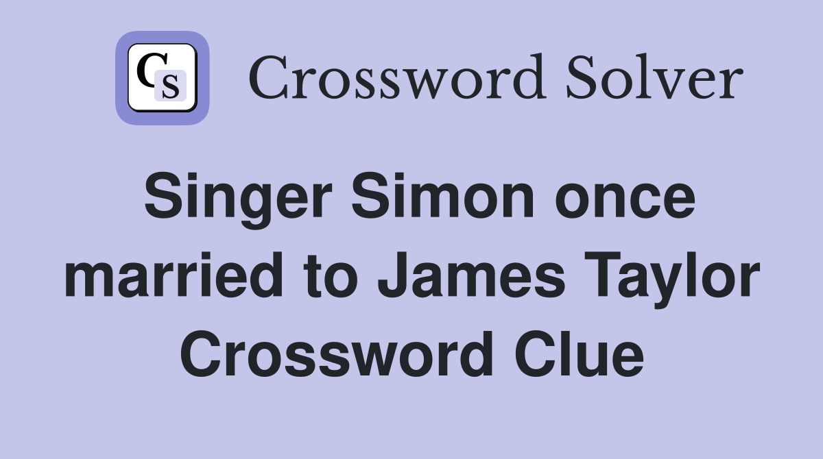 Singer Simon once married to James Taylor Crossword Clue