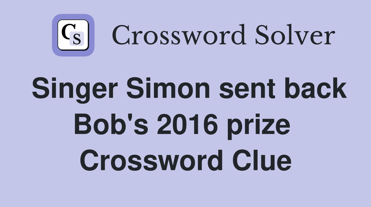 Singer Simon sent back Bob's 2016 prize  Crossword Clue