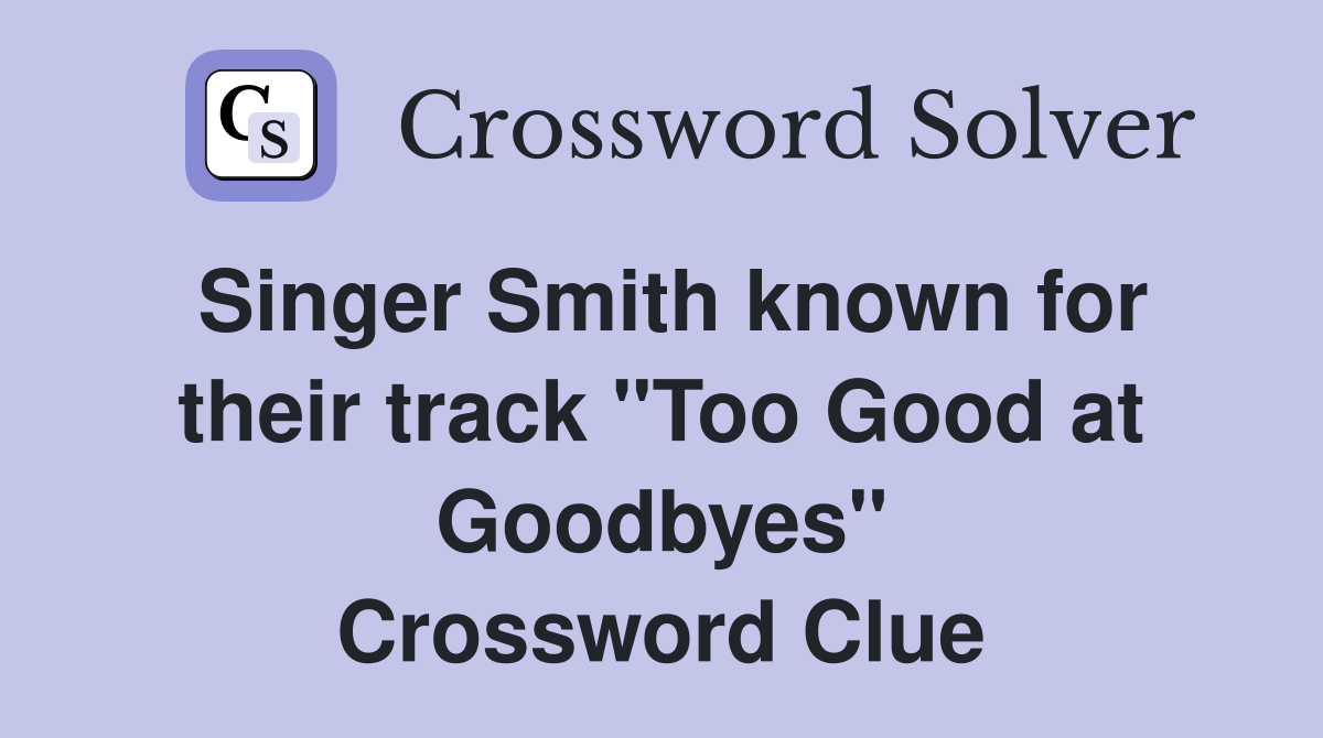 Singer Smith known for their track "Too Good at Goodbyes" Crossword Clue