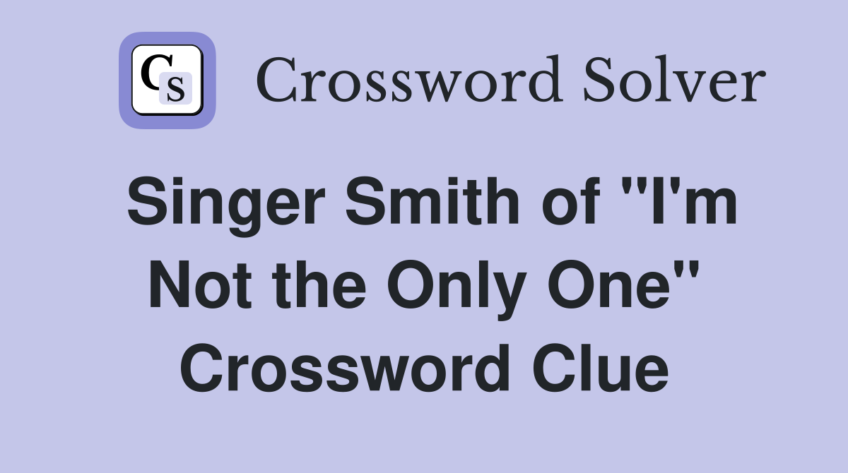 Singer Smith of "I'm Not the Only One" Crossword Clue