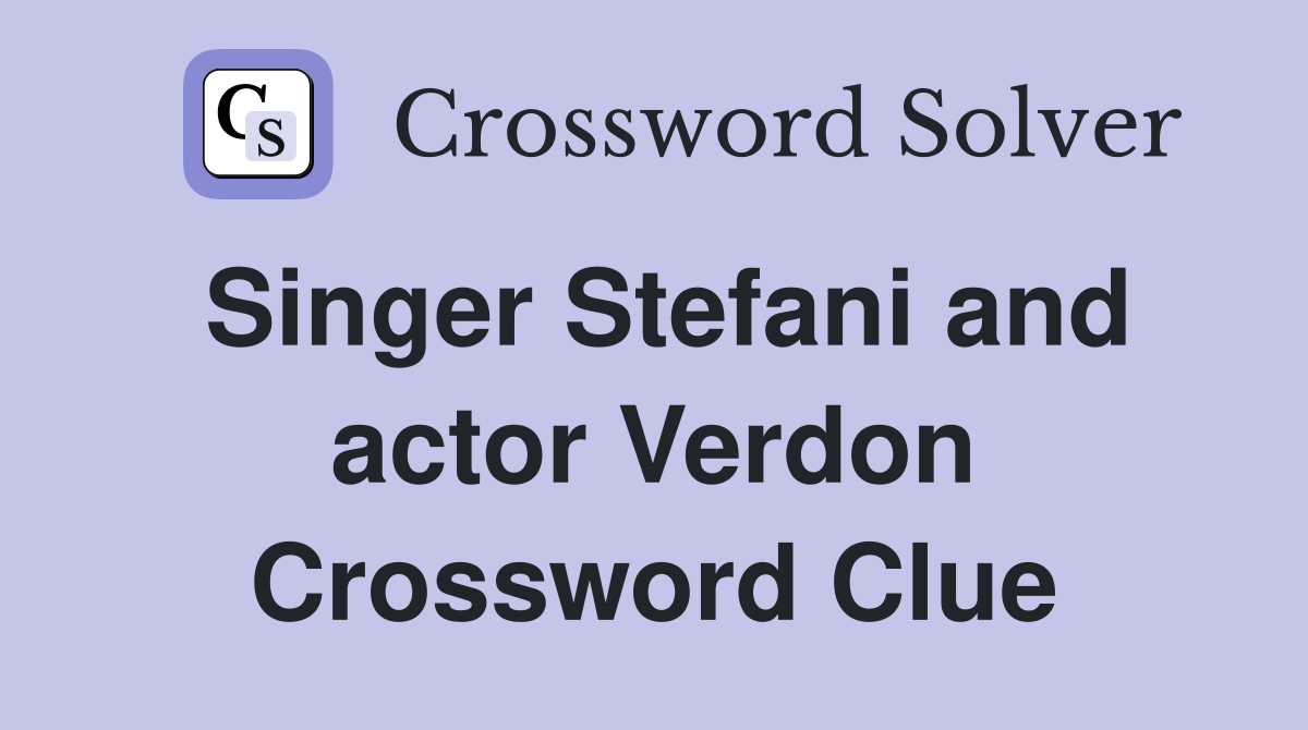 Singer Stefani and actor Verdon Crossword Clue