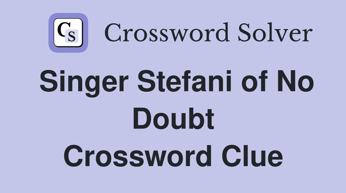 Singer Stefani of No Doubt Crossword Clue