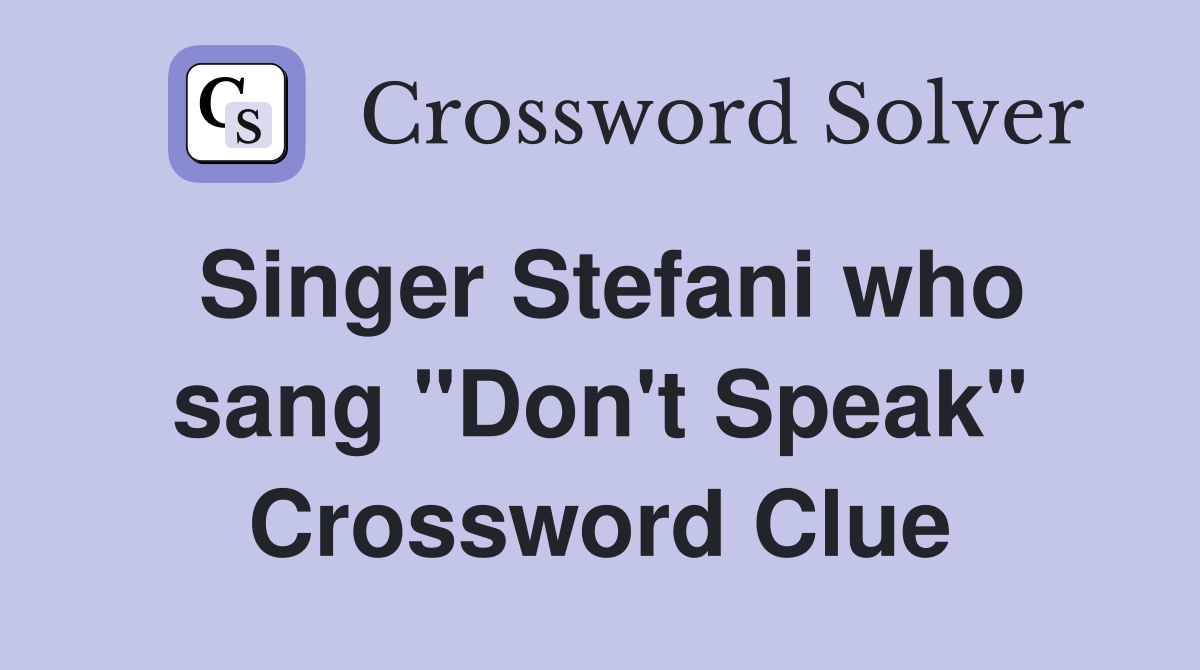 Singer Stefani who sang "Don't Speak" Crossword Clue