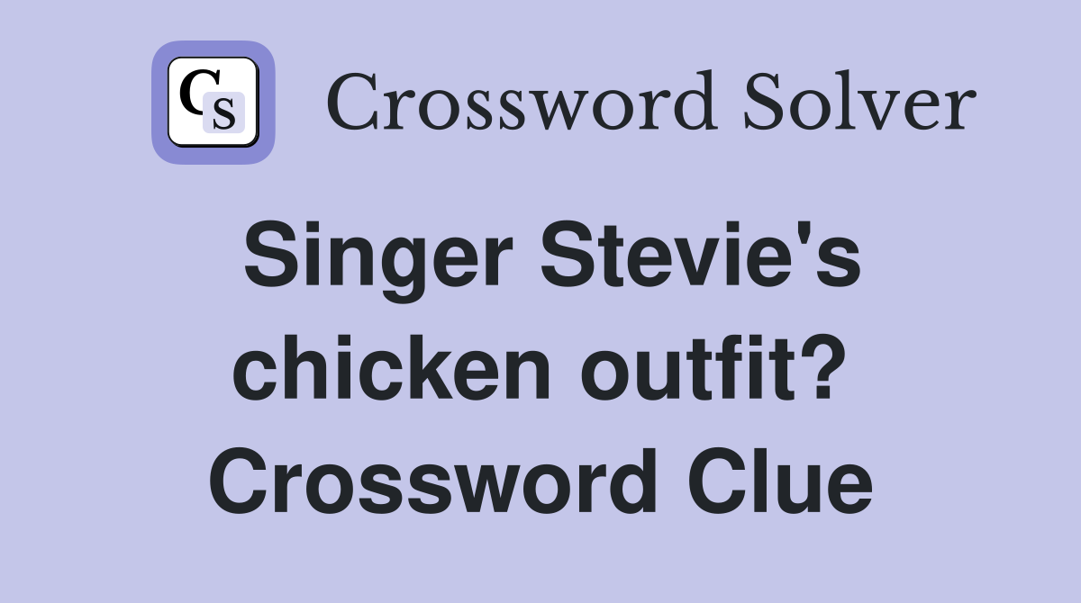 Singer Stevie's chicken outfit? Crossword Clue