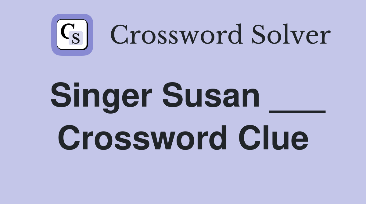 Singer Susan ___ Crossword Clue