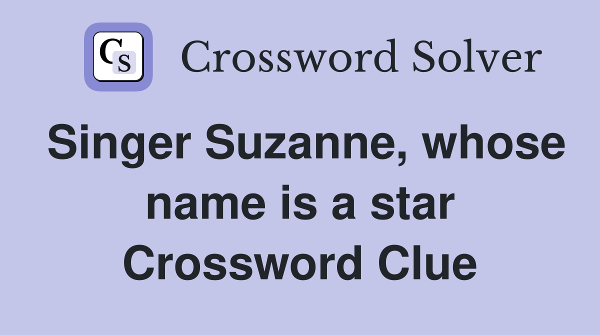 Singer Suzanne, whose name is a star Crossword Clue