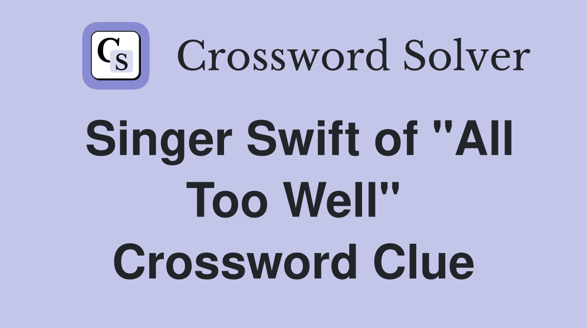 Singer Swift of "All Too Well" Crossword Clue