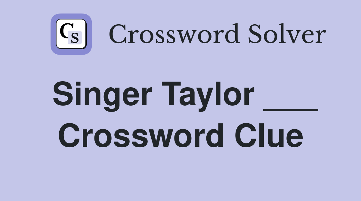 Singer Taylor ___ Crossword Clue